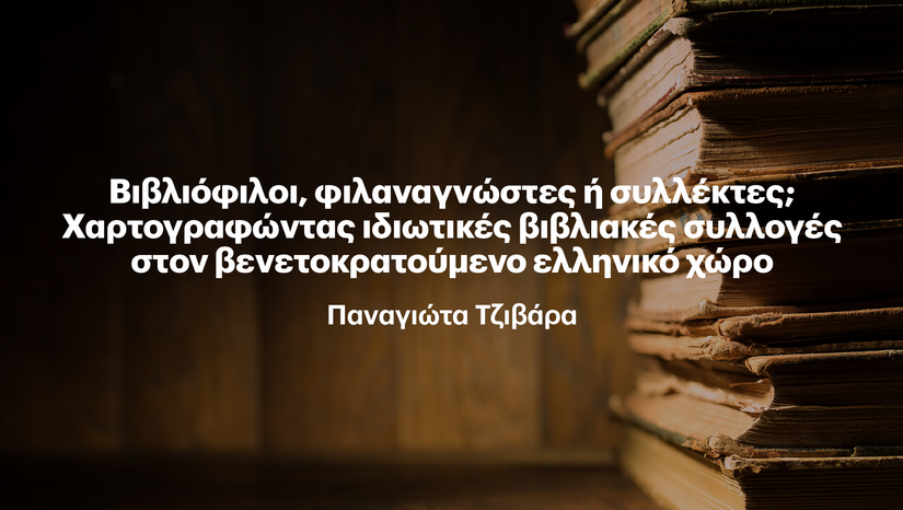 «Η ΤΕΤΑΡΤΗ ΤΟΥ ΒΙΒΛΙΟΥ» 12/11 - Βιβλιόφιλοι, φιλαναγνώστες ή συλλέκτες; Χαρτογραφώντας ιδιωτικές βιβλιακές συλλογές στον βενετοκρατούμενο ελληνικό χώρο